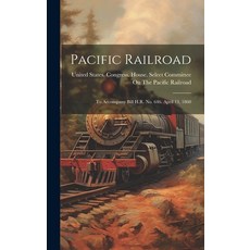 (영문도서) Pacific Railroad: To Accompany Bill H.R. No. 646. April 13 1860 Hardcover, Legare Street Press, English, 9781021145697