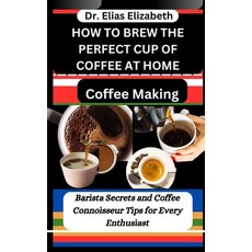 (영문도서) How to Brew the Perfect Cup of Coffee at Home: Coffee Making: Barista Secrets and Coffee Conn... Paperback, Independently Published, English, 9798877889798
