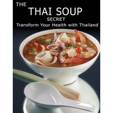 The Thai Soup Secret: Transform Your Health With ThaiLand Paperback, Independently Published