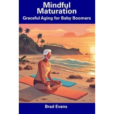 (영문도서) Mindful Maturation: Graceful Aging for Baby Boomers Paperback, Independently Published, English, 9798856481661