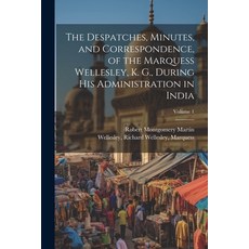 (영문도서) The Despatches Minutes and Correspondence of the Marquess Wellesley K. G. During His Adm... Paperback, Legare Street Press, English, 9781021795601