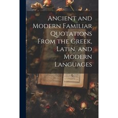 (영문도서) Ancient and Modern Familiar Quotations From the Greek Latin and Modern Languages Paperback, Legare Street Press, English, 9781021643698