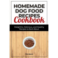 (영문도서) Homemade Dog Food Recipes Cookbook: Delightful Delicious and Healthy Recipes to Bark About Paperback, Independently Published, English, 9798859052547