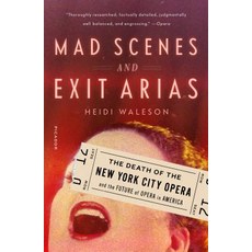 Mad Scenes and Exit Arias: The Death of the New York City Opera and the Future of Opera in America Paperback, Picador USA