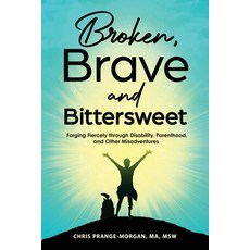(영문도서) Broken Brave and Bittersweet: Forging Fiercely Through Disability Parenthood and Other Mis... Paperback, Publish Your Purpose, English, 9798887970271