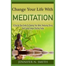 Change Your Life With Meditation: A Step By Step Guide To Calming Your Mind Reducing Stress And Li... Paperback, Independently Published