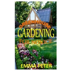 Greenhouse Gardening for Novice: The ultimate beginners manual for a successful greenhouse gardening Paperback, Independently Published, English, 9798551676751