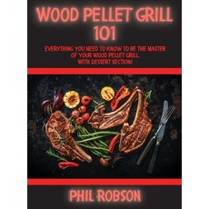 (영문도서) Wood Pellet Grill 101: Everything You Need to Know to Be the Master of Your Wood Pellet Grill... Hardcover, Phil Robson, English, 9781802765458