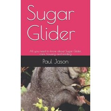 Sugar Glider: All you need to know about Sugar Glider care housing and feeding Paperback, Independently Published