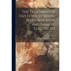 (영문도서) The Treatment of Hay Fever by Rosin-weed Ichthyol and Faradic Electricity Paperback, Legare Street Press, English, 9781022087354