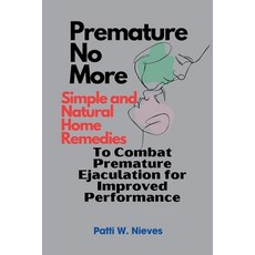 (영문도서) Premature No More: Simple and Natural Home Remedies to Combat Premature Ejaculation for Impro... Paperback, Independently Published, English, 9798882789168
