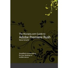 (영문도서) The Muvipix.com Guide to Adobe Premiere Rush: Simplified moviemaking for your desktop or mobi... Paperback, Independently Published, English, 9781695617285
