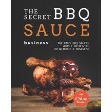 (영문도서) The Secret BBQ Sauce Business: The Only BBQ Sauces You'll Need with or without a Business Paperback, Independently Published, English, 9798474948683