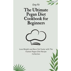 (영문도서) The Ultimate Pegan Diet Cookbook for Beginners: Lose Weight and Burn Fat Faster with The Fast... Hardcover, Emy Fit, English, 9781802694581