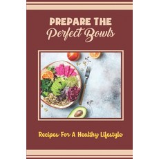 (영문도서) Prepare The Perfect Bowls: Recipes For A Healthy Lifestyle Paperback, Independently Published, English, 9798418568465