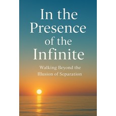 (영문도서)In the Presence of the Infinite: Walking Beyond the Illusion of Separation Paperback, Independently Published, English, 9798271784354