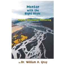 (영문도서) Mentor with the Right Style: Employ Situational Mentoring Paperback, William A. Gray, Ph.D., English, 9798201898984