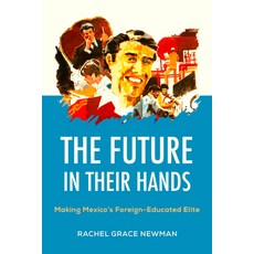 (영문도서)The Future in Their Hands: Making Mexico's Foreign-Educated Elite Hardcover, University of California Press, English, 9780520430617