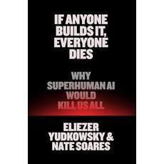 If Anyone Builds It Everyone Dies:Why Superhuman AI Would Kill Us All, If Anyone Builds It, Everyon.., ELIEZER YUDKOWSKY, NATE SOAR.., Little Brown and Company