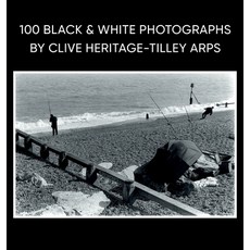 (영문도서)100 Black & White Photographs by Clive Heritage-Tilley ARPS Hardcover, Troubador Publishing, English, 9781836285632