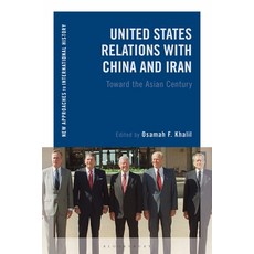 United States Relations with China and Iran: Toward the Asian Century Paperback, Bloomsbury Academic