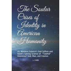 The Soular Crises of Identity in American Humanity: viz Western Science's God-Schism and Islam's Sal... Paperback, Independently Published, English, 9781079776492