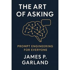 (영문도서)The Art of Asking: Prompt Engineering for Everyone: Mastering the New Language o... Paperback, Independently Published, English, 9798249703431