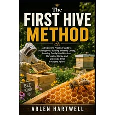 (영문도서)The First Hive Method: A Beginner's Practical Guide to Starting Bees Building a... Paperback, Independently Published, English, 9798198605954