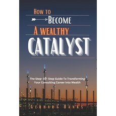 (영문도서) How to Become a Wealthy Catalyst: The Step- By- Step Guide To Transforming Your Consulting Ca... Paperback, Independently Published, English, 9798867398996