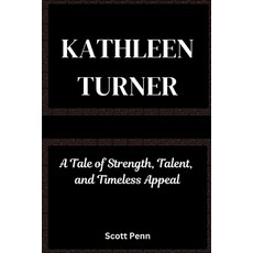 (영문도서) Kathleen Turner: A Tale of Strength Talent and Timeless Appeal Paperback, Independently Published, English, 9798343536959