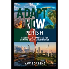 (영문도서) Adapt Now or Perish: Essential Strategies for Climate Change Resilience Paperback, Independently Published, English, 9798302651150