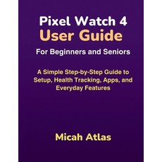 (英文圖書)Pixel Watch 4 User Guide For Beginners and Seniors: A Simple Step-by-Step Guide... 平裝版, Independently Published, 英文
