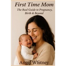(영문도서)First Time Mom: The Real Guide to Pregnancy Birth & Beyond - Advice for New Mot... Paperback, Independently Published, English, 9798270718596