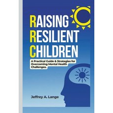 (영문도서) Raising Resilient Children: A Practical Guide & Strategies for Overcoming Mental Health Chall... Paperback, Independently Published, English, 9798371653826