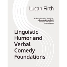(영문도서)Linguistic Humor and Verbal Comedy Foundations: Analyzing Wordplay Ambiguity P... Paperback, Independently Published, English, 9798182173803