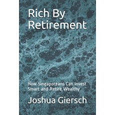 Rich By Retirement: How Singaporeans Can Invest Smart and Retire Wealthy Paperback, Independently Published, English, 9798701126129