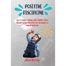 Positive Discipline: How to Raise a Capable and Confident Child through Simple and Effective Techniq... Paperback, Kate Cartes, English, 9781802239003