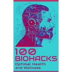 (영문도서) 100 Biohacks for Optimal Health and Wellness Paperback, Independently Published, English, 9798872739470