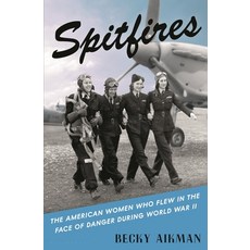 (영문도서) Spitfires: The American Women Who Flew in the Face of Danger During World War II Hardcover, Bloomsbury Publishing, English, 9781635576566