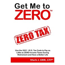 Get Me to ZERO: Use the 2021 I.R.S. Tax Code to Pay as Little as ZERO Income Taxes During Retirement... Paperback, Createspace Independent Pub..., English, 9781723178054