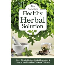 (영문도서) The Complete Healthy Herbal Solution: 300+ Simple Healthy Herbal Remedies & Nat... Paperback, Independently Published, English, 9798345870426