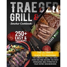 Traeger Grill & Smoker Cookbook: The Complete Guide to Prepare the Greatest Grill You Have Ever Had ... Paperback, Independently Published, English, 9798572723618