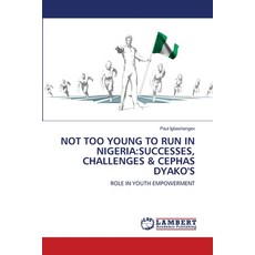 (영문도서)Not Too Young to Run in Nigeria: Successes Challenges & Cephas Dyako's Paperback, LAP Lambert Academic Publis..., English, 9786208417888