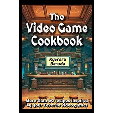 (영문도서) The Video Game Cookbook: More than 50 cooking recipes inspired by your favorite video games! Paperback, Independently Published, English, 9798859776757