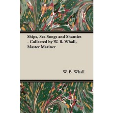 Ships Sea Songs and Shanties - Collected by W. B. Whall Master Mariner Paperback, Folklore History Series