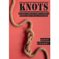 (영문도서) Knots: The Best Complete Guide to Make A Perfect Knot For All Situations Paperback, Aaron Stewart, English, 9781803062129