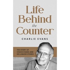 (영문도서) Life Behind the Counter: The Story of Chuck Evans and His Liquor Stores Hardcover, Charlie Evans, English, 9781737132608