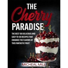 (영문도서) The Cherry Paradise: The Best 100 Delicious And Easy-To-Do Recipes That Enhance The Flavors O... Paperback, Micheal Mill, English, 9781803349039