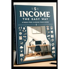 (영문도서) Income the Easy Way: Stress-Free Earning from Home Paperback, Independently Published, English, 9798301042843