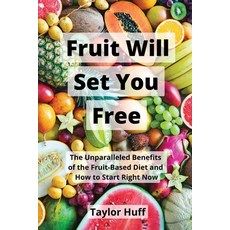 (영문도서) Fruit Will Set You Free: The Unparalleled Benefits of the Fruit-Based Diet and How to Start R... Paperback, Dorrance Publishing Co., English, 9798886040852